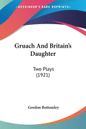 Gruach And Britain's Daughter: Two Plays (1921)