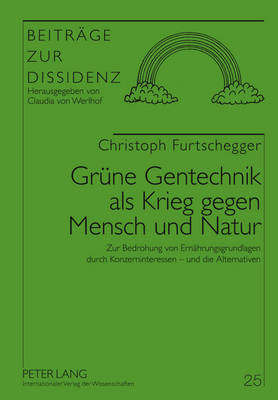 Gruene Gentechnik ALS Krieg Gegen Mensch Und Natur: Zur Bedrohung Von Ernaehrungsgrundlagen Durch Konzerninteressen - Und Die Alternativen - Von Werlhof, Claudia (Editor), and Furtschegger, Christoph