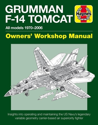 Grumman F-14 Tomcat Owners' Workshop Manual: All Models 1970-2006 - Insights Into Operating and Maintaining the Us Navy's Legendary Variable Geometry Carrier-Based Air Superiority Fighter - Holmes, Tony