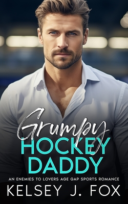 Grumpy Hockey Daddy: An Enemies to Lovers Age Gap Sports Romance - Fox, Kelsey J