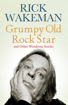 Grumpy Old Rockstar: And Other Wondrous Stories - Wakeham, Rick, and Wakeman, Rick