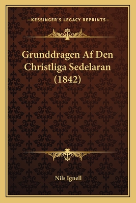 Grunddragen Af Den Christliga Sedelaran (1842) - Ignell, Nils