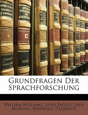 Grundfragen Der Sprachforschung. Mit R Cksicht Auf W. Wundts. - Williams, William, and Eagles, John, and Morgan, Lady