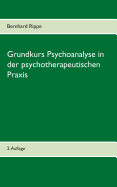 Grundkurs Psychoanalyse in Der Psychotherapeutischen Praxis - Rippe, Bernhard