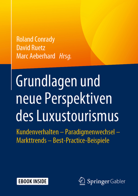 Grundlagen Und Neue Perspektiven Des Luxustourismus: Kundenverhalten - Paradigmenwechsel - Markttrends - Best-Practice-Beispiele - Conrady, Roland (Editor), and Ruetz, David (Editor), and Aeberhard, Marc (Editor)