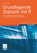 Grundlegende Statistik Mit R: Eine Anwendungsorientierte Einfhrung in Die Verwendung Der Statistik Software R