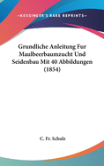 Grundliche Anleitung Fur Maulbeerbaumzucht Und Seidenbau Mit 40 Abbildungen (1854)