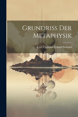 Grundri? der Metaphysik - Carl Christian Erhard Schmid (Creator)