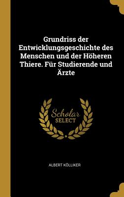 Grundriss Der Entwicklungsgeschichte Des Menschen Und Der Hoheren Thiere: Fur Studierende Und Arzte (Classic Reprint) - Kolliker, Albert