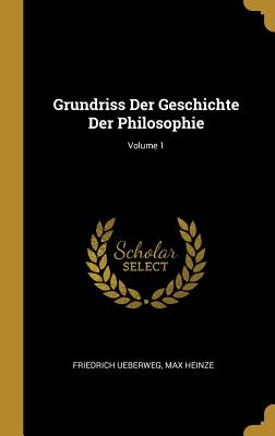 Grundriss Der Geschichte Der Philosophie; Volume 1 - Ueberweg, Friedrich, and Heinze, Max