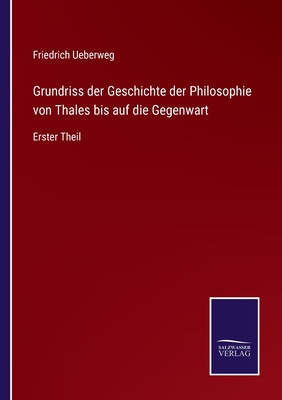 Grundriss Der Geschichte Der Philosophie Von Thales Bis Auf Die Gegenwart. Erster Theil. Die Vorchristliche Zeit. - Ueberweg, Friedrich