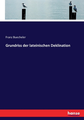 Grundriss Der Lateinischen Deklination - Buecheler, Franz