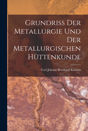 Grundriss Der Metallurgie Und Der Metallurgischen Httenkunde