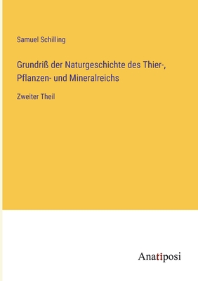 Grundriss der Naturgeschichte des Thier-, Pflanzen- und Mineralreichs: Zweiter Theil - Schilling, Samuel