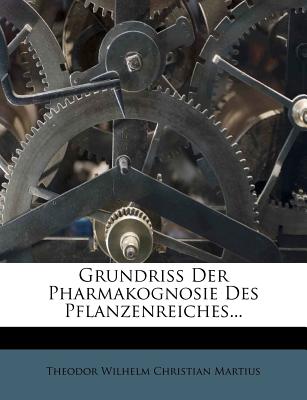 Grundriss Der Pharmakognosie Des Pflanzenreiches Zum Gebrauche. - Theodor Wilhelm Christian Martius (Creator)