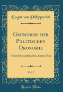 Grundriss Der Politischen konomie, Vol. 2: Volkswirthschaftspolitik, Erster Theil (Classic Reprint)