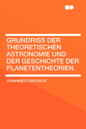 Grundriss Der Theoretischen Astronomie Und Der Geschichte Der Planetentheorien