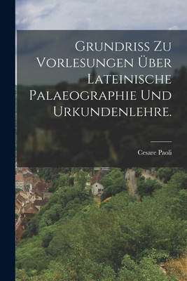 Grundriss zu Vorlesungen ?ber lateinische Palaeographie und Urkundenlehre. - Paoli, Cesare