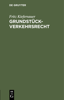 Grundstckverkehrsrecht: Preisbildung Und Preisberwachung Bei Grundstcken, Einschrnkung Des Verkehrs Mit Landwirtschaftlichen Grundstcken Im Kriege - Kiefersauer, Fritz