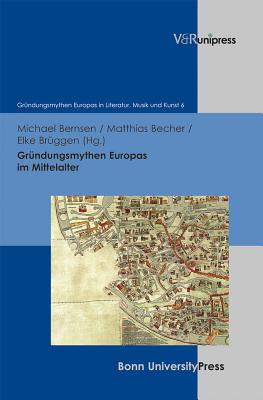 Grundungsmythen Europas Im Mittelalter - Becher, Matthias (Editor), and Bernsen, Michael (Editor), and Bruggen, Elke (Editor)