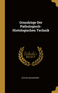 Grundzge Der Pathologisch-Histologischen Technik