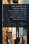 Grundz?1/4ge Der Bergbaukunde Einschliesslich Der Aufbereitung Als Zweite Aufl. Des Katechismus Der Bergbaukunde