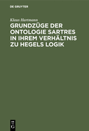 Grundz?ge Der Ontologie Sartres in Ihrem Verh?ltnis Zu Hegels Logik: Eine Untersuchung Zu "L'?tre Et Le N?ant"