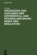 Grundz?ge und Aufgaben der Differential und Integralrechnung nebst den Resultaten