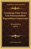 Grundzuge Einer Neuen Und Wissenschaftlich Begrundeten Cranioscopie: Schadellehre (1841)