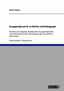 Gruppendynamik in Politik und Pdagogik: Positive und negative Aspekte der Gruppendynamik unter besonderer Bercksichtigung des Groupthink Phnomens