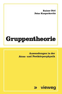 Gruppentheorie: Anwendungen in Der Atom- Und Festkorperphysik - Dirl, Rainer