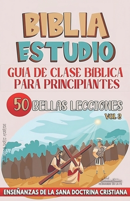 Gua de Clase Bblica para Principiantes: 50 Bellas Lecciones: Enseanzas de la Sana Doctrina Cristiana - Bblicos, Sermones, and Doris McBride, Guillermo