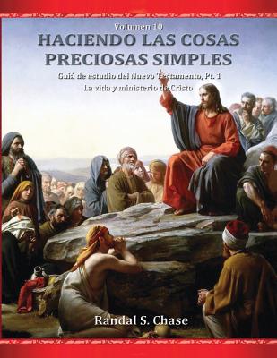 Gua de estudio del Nuevo Testamento, parte 1: La vida y ministerio de Cristo (Haciendo las cosas preciosas simples, Vol. 10) - Chase, Randal S, and Chase, Michael D (Editor), and Passeron, Susana (Translated by)