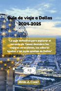 Gua de viaje a Dallas 2024-2025: "La gua definitiva para explorar el corazn de Texas: descubra las mejores atracciones, los sabores locales y las joyas ocultas de Dallas"