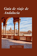 Gua de Viaje de Andaluca 2024: Una gua de viaje completa de sitios histricos, paisajes escnicos y experiencias culturales autnticas