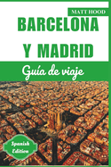 Gua de Viaje de Barcelona Y Madrid 2024: Una gua completa para recorrer la capital de Espaa y Catalua: explorando las principales atracciones, barrios y gastronoma local.