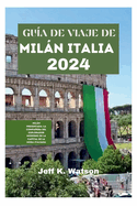 Gua de Viaje de Miln Italia 2024: Miln presentada: la compaera del explorador moderno de la capital de la moda italiana (Spanish edition)