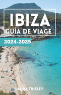 Gua de viaje Ibiza 2024-2025: Una Gua Detallada Para Un Viaje a Ibiza Sin Estrs