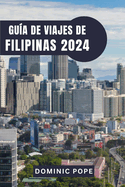 Gua de Viajes de Filipinas 2024: Explorando la Perla de Oriente: La gua definitiva de las encantadoras islas, las ricas culturas y las inolvidables aventuras de Filipinas