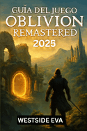 Gua del Juego Oblivion Remastered 2025: Explora, conquista y convirtete en el hroe definitivo de Cyrodiil