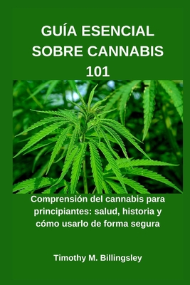 Gua Esencial Sobre Cannabis 101: Comprensin del cannabis para principiantes: salud, historia y cmo usarlo de forma segura - Billingsley, Timothy M