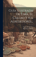 Gua Ilustrada De Lima, El Callao Y Sus Alrededores...