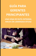 Gua para gerentes principiantes: una hoja de ruta integral hacia un liderazgo eficaz