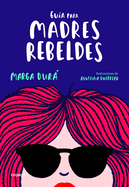 Gua Para Madres Rebeldes / A Guide for Rebellious Mothers