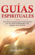 Guas Espirituales: Una Gua Completa para Comunicarse con los Guas Espirituales y los ngeles de la Guarda