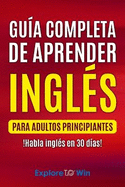 Gu?a completa de aprender ingl?s para adultos principiantes: !Habla ingl?s en 30 d?as!