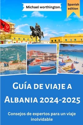 Gu?a de viaje a Albania 2024-2025: Consejos de expertos para un viaje inolvidable - Worthington, Michael