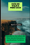 Gu?a de Viaje a Per 2024: Descubre la rica cultura del Per, Gu?a de itinerarios y sus Atractivos Tur?sticos.