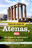 Gu?a de viaje de Atenas, 2025: Una brjula de viajero para el Coraz?n de Grecia