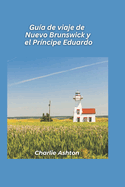 Gu?a de viaje de Nuevo Brunswick y el Pr?ncipe Eduardo 2025: Descubra la magia mar?tima de las costas orientales y las pintorescas islas de Canad